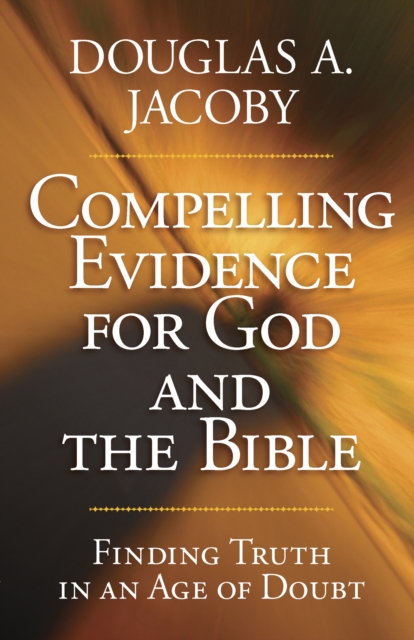 Compelling Evidence for God and the Bible : Finding Truth in an Age of Doubt, PDF eBook