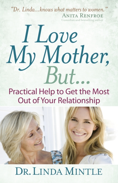I Love My Mother, But... : Practical Help to Get the Most Out of Your Relationship, PDF eBook