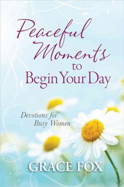 Peaceful Moments to Begin Your Day : Devotions for Busy Women, Hardback Book