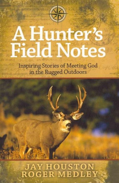 A Hunter's Field Notes : Inspiring Stories of Meeting God in the Rugged Outdoors, Paperback / softback Book