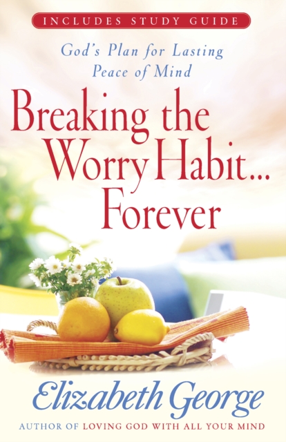Breaking the Worry Habit...Forever! : God's Plan for Lasting Peace of Mind, PDF eBook