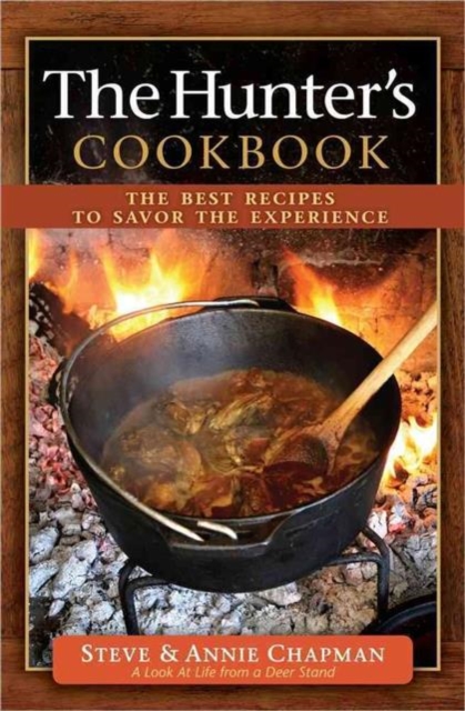 The Hunter's Cookbook : The Best Recipes to Savor the Experience, Spiral bound Book