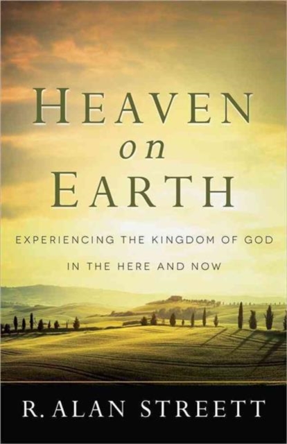 Heaven on Earth : Experiencing the Kingdom of God in the Here and Now, Paperback / softback Book