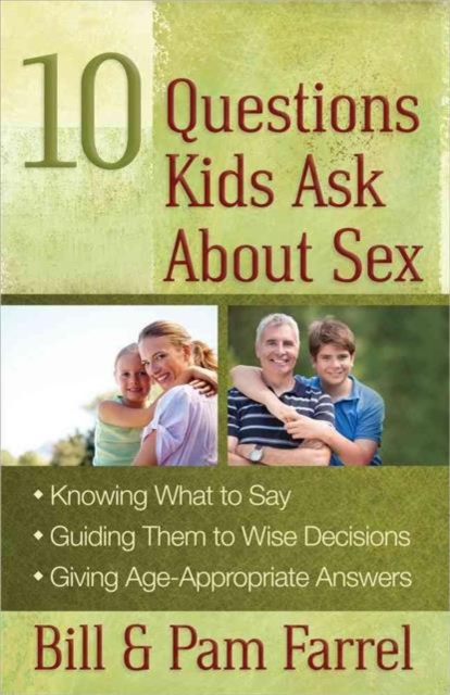 10 Questions Kids Ask About Sex : *Knowing What to Say*Guiding Them to Wise Decisions*Giving Age-Appropriate Answers, Paperback / softback Book