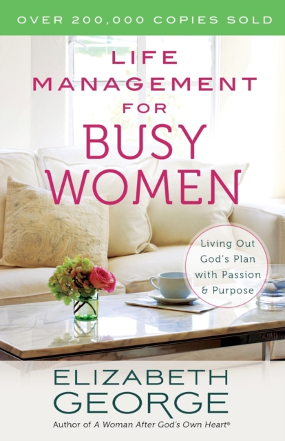 Life Management for Busy Women : Living Out God's Plan with Passion and Purpose, Paperback / softback Book