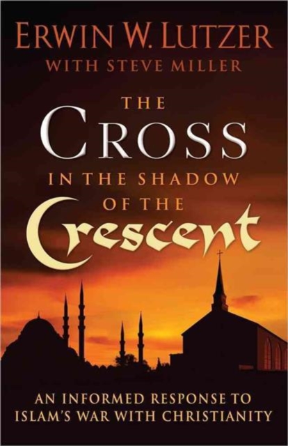 The Cross in the Shadow of the Crescent : An Informed Response to Islam's War with Christianity, Paperback / softback Book