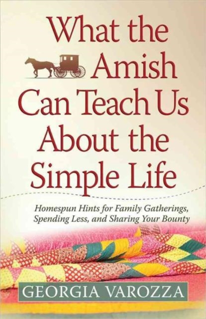 What the Amish Can Teach Us About the Simple Life : Homespun Hints for Family Gatherings, Spending Less, and Sharing Your Bounty, Paperback Book
