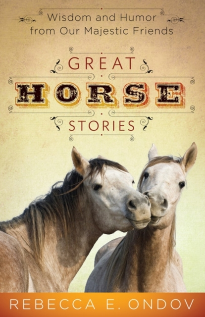Great Horse Stories : Wisdom and Humor from Our Majestic Friends, Paperback / softback Book