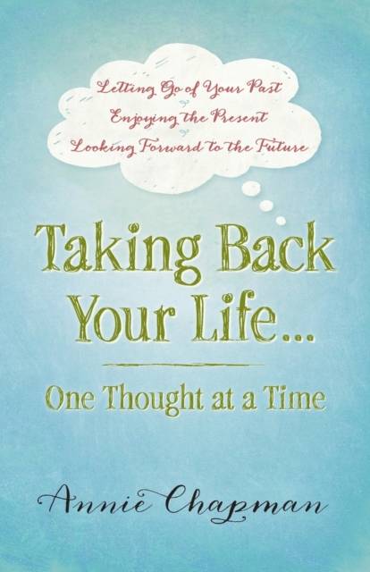 Taking Back Your Life...One Thought at a Time : * Letting Go of Your Past * Enjoying the Present * Looking Forward to the Future, Paperback / softback Book