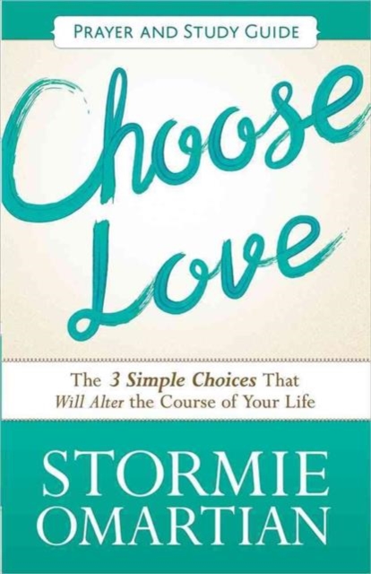 Choose Love Prayer and Study Guide : The Three Simple Choices That Will Alter the Course of Your Life, Paperback / softback Book