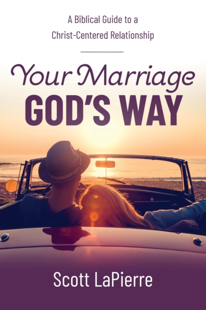 Your Marriage God's Way : A Biblical Guide to a Christ-Centered Relationship, Paperback / softback Book