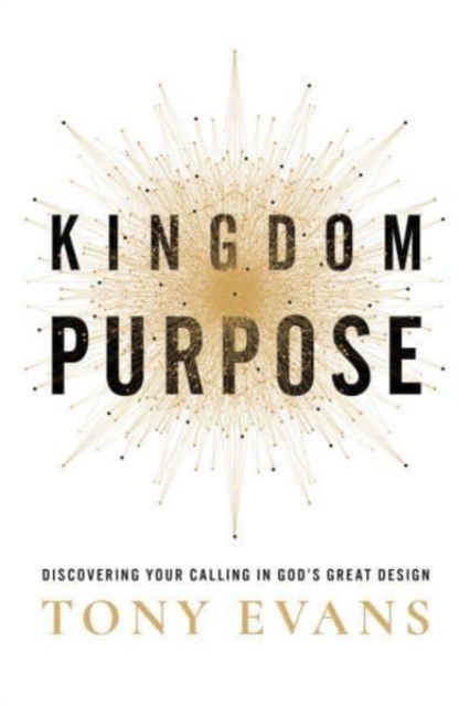 Kingdom Purpose : Discovering Your Calling in God’s Great Design, Hardback Book