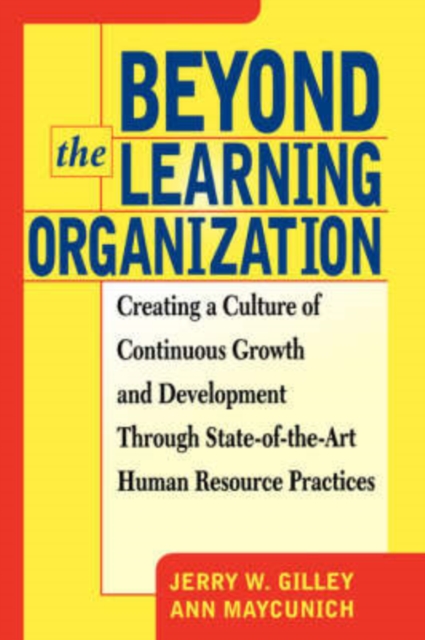Beyond The Learning Organization : Creating a Culture of Continuous Growth and Development through State-of-the-Art Human Resource Practices, Hardback Book