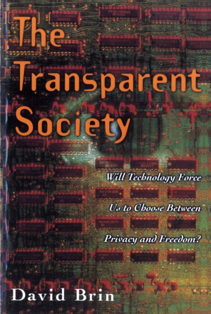 The Transparent Society : Will Technology Force Us To Choose Between Privacy And Freedom?, Paperback / softback Book