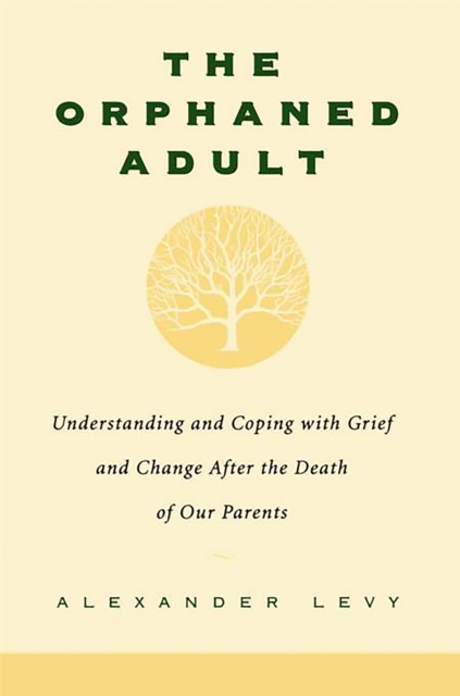 The Orphaned Adult : Understanding And Coping With Grief And Change After The Death Of Our Parents, Paperback / softback Book