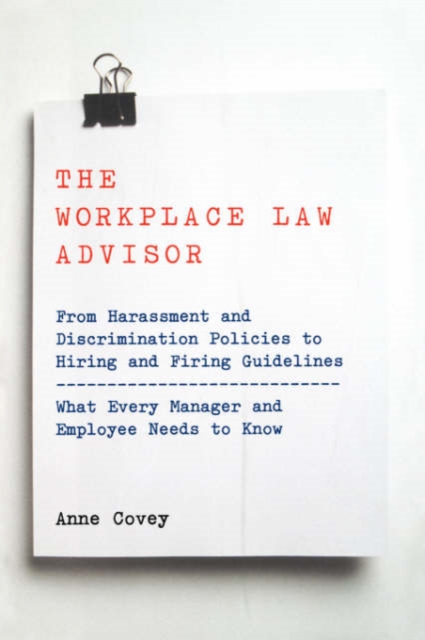 The Workplace Law Advisor : From Harassment And Discrimination Policies To Hiring And Firing Guidelines -- What Every Manager And Employee Needs To Know, Paperback / softback Book