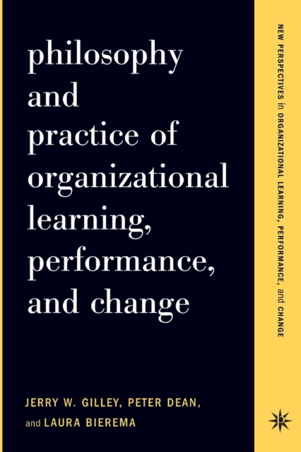 Philosophy And Practice Of Organizational Learning, Performance And Change, Paperback / softback Book