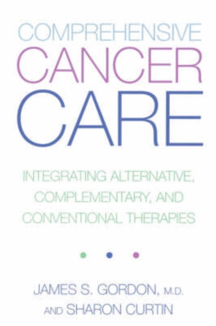 Comprehensive Cancer Care : Integrating Alternative, Complementary And Conventional Therapies, Paperback / softback Book