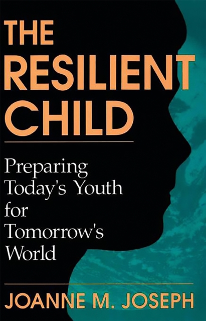 The Resilient Child : Preparing Today's Youth For Tomorrow's World, Paperback / softback Book