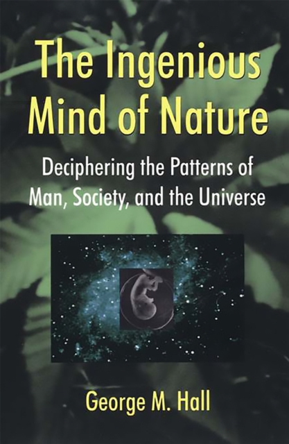 The Ingenious Mind Of Nature : Deciphering The Patterns Of Man, Society, And The Universe, Paperback / softback Book