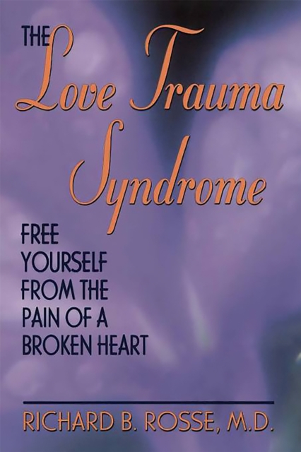 The Love Trauma Syndrome : Free Yourself From The Pain Of A Broken Heart, Paperback / softback Book