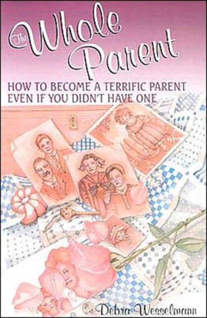 The Whole Parent : How To Become A Terrific Parent Even If You Didn't Have One, Paperback / softback Book