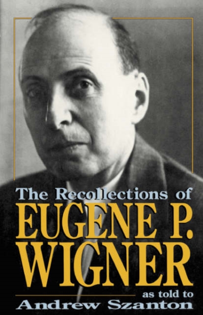 The Recollections Of Eugene P. Wigner : As Told To Andrew Szanton, Paperback / softback Book