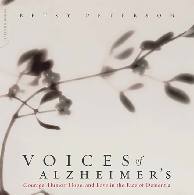 Voices Of Alzheimer's : Courage, Humor, Hope, And Love In The Face Of Dementia, Paperback / softback Book