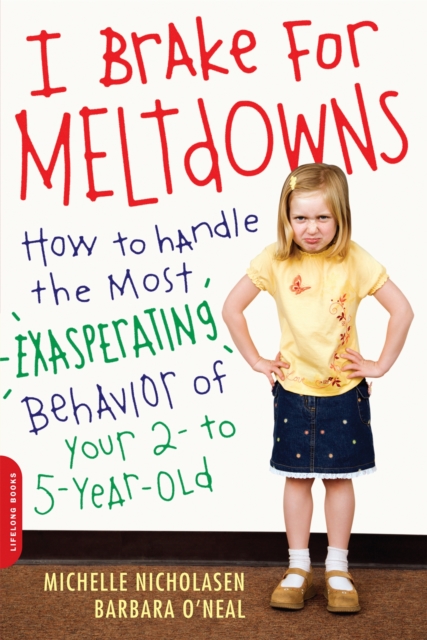 I Brake for Meltdowns : How to Handle the Most Exasperating Behavior of Your 2- to 5-Year-Old, Paperback / softback Book