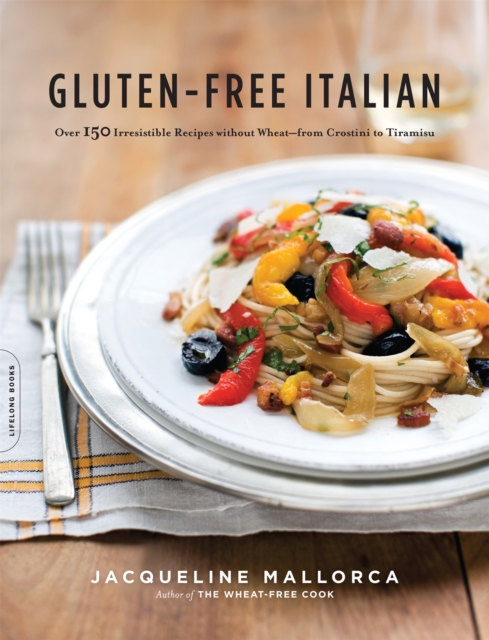 Gluten-Free Italian : Over 150 Irresistible Recipes without Wheat--from Crostini to Tiramisu, Paperback / softback Book