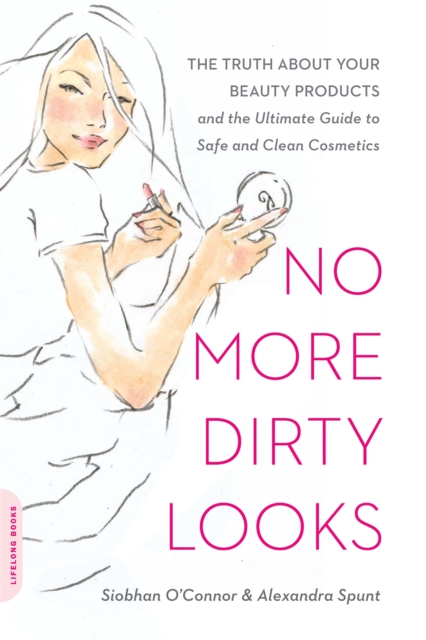 No More Dirty Looks : The Truth about Your Beauty Products--and the Ultimate Guide to Safe and Clean Cosmetics, Paperback / softback Book