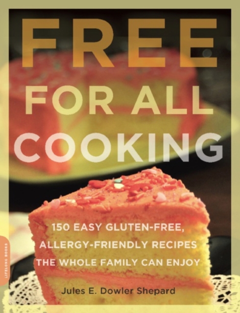 Free for All Cooking : 150 Easy Gluten-Free, Allergy-Friendly Recipes the Whole Family Can Enjoy, EPUB eBook