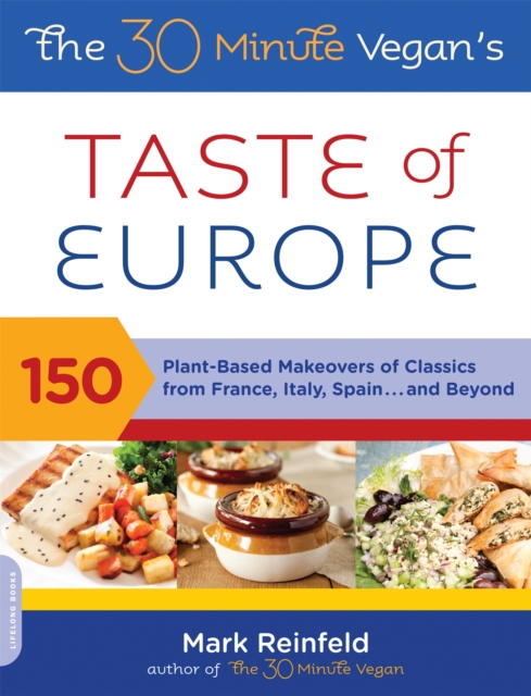 The 30-Minute Vegan's Taste of Europe : 150 Plant-Based Makeovers of Classics from France, Italy, Spain . . . and Beyond, Paperback / softback Book