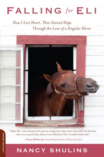 Falling for Eli : How I Lost Heart, Then Gained Hope Through the Love of a Singular Horse, Paperback / softback Book