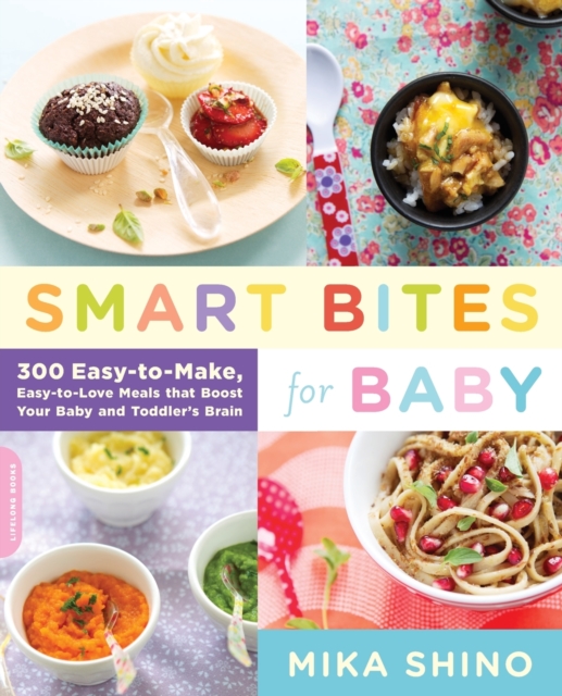 Smart Bites for Baby : 300 Easy-to-Make, Easy-to-Love Meals that Boost Your Baby and Toddler's Brain, Paperback / softback Book
