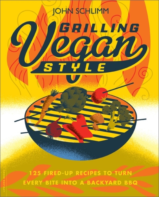 Grilling Vegan Style : 125 Fired-Up Recipes to Turn Every Bite into a Backyard BBQ, Paperback / softback Book