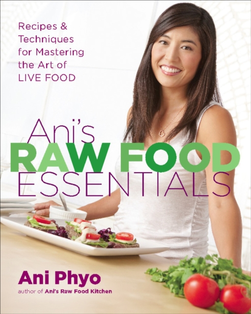 Ani's Raw Food Essentials : Recipes & Techniques for Mastering the Art of Live Food, EPUB eBook