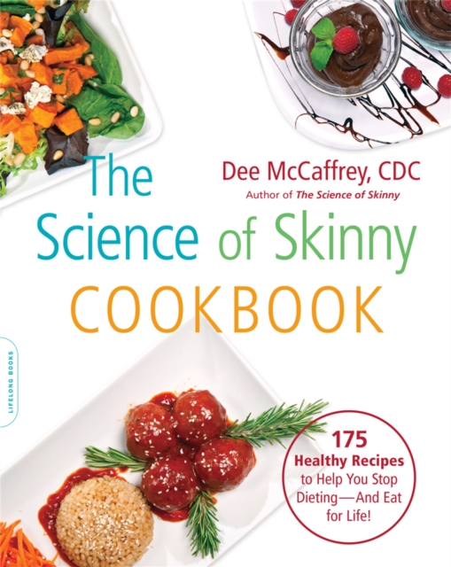 The Science of Skinny Cookbook : 175 Healthy Recipes to Help You Stop Dieting--and Eat for Life!, Paperback / softback Book