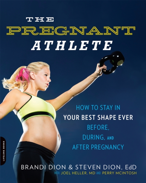 The Pregnant Athlete : How to Stay in Your Best Shape Ever--Before, During, and After Pregnancy, Paperback / softback Book