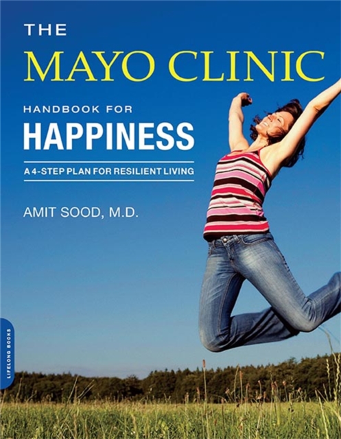 The Mayo Clinic Handbook for Happiness : A Four-Step Plan for Resilient Living, Paperback / softback Book