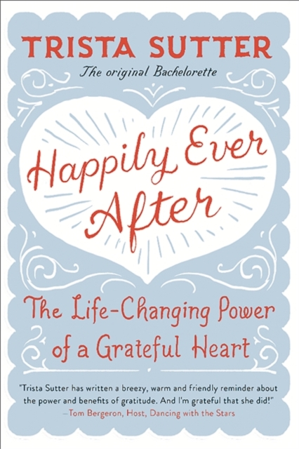 Happily Ever After : The Life-Changing Power of a Grateful Heart, Paperback / softback Book