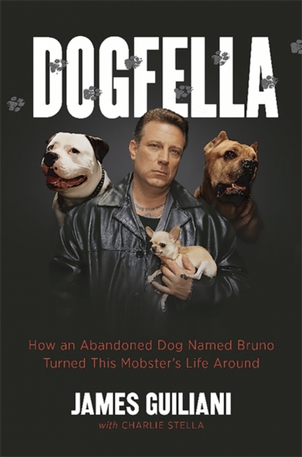 Dogfella : How an Abandoned Dog Named Bruno Turned This Mobster's Life Around--A Memoir, Hardback Book