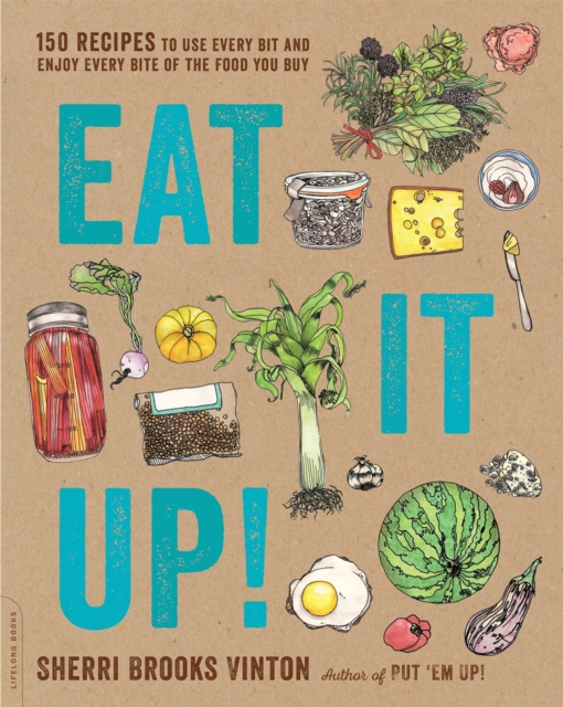 Eat It Up! : 150 Recipes to Use Every Bit and Enjoy Every Bite of the Food You Buy, Paperback / softback Book