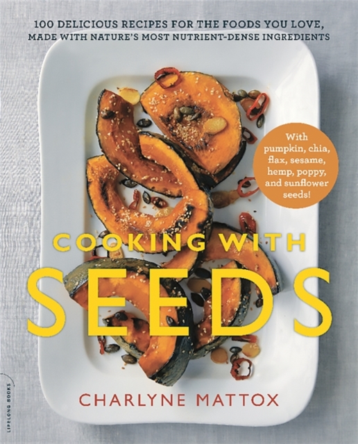 Cooking with Seeds : 100 Delicious Recipes for the Foods You Love, Made with Nature's Most Nutrient-Dense Ingredients, Paperback / softback Book
