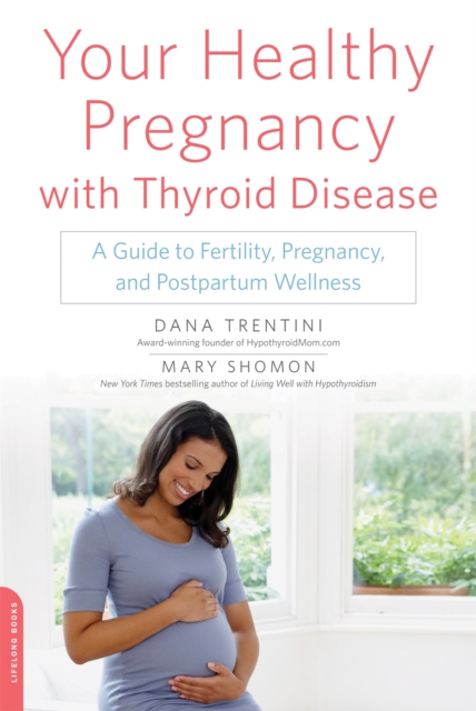 Your Healthy Pregnancy with Thyroid Disease : A Guide to Fertility, Pregnancy, and Postpartum Wellness, Paperback / softback Book