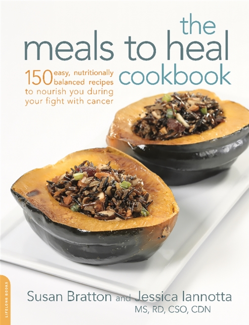 The Meals to Heal Cookbook : 150 Easy, Nutritionally Balanced Recipes to Nourish You during Your Fight with Cancer, Paperback / softback Book