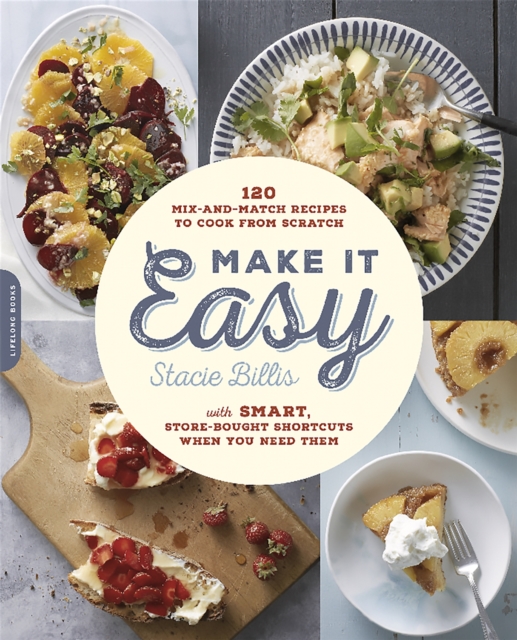 Make It Easy : 120 Mix-and-Match Recipes to Cook from Scratch--with Smart Store-Bought Shortcuts When You Need Them, Paperback / softback Book