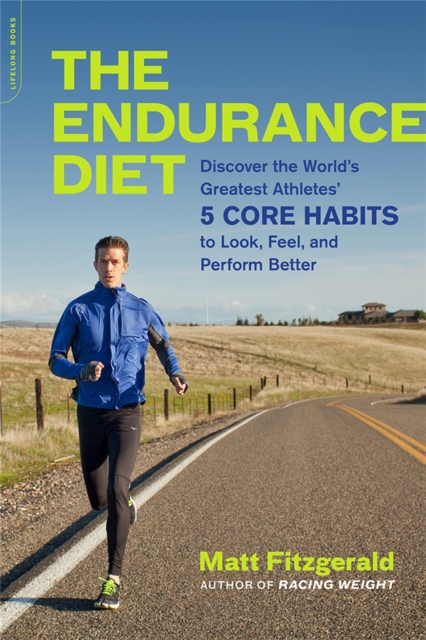 The Endurance Diet : Discover the 5 Core Habits of the World's Greatest Athletes to Look, Feel, and Perform Better, Paperback / softback Book