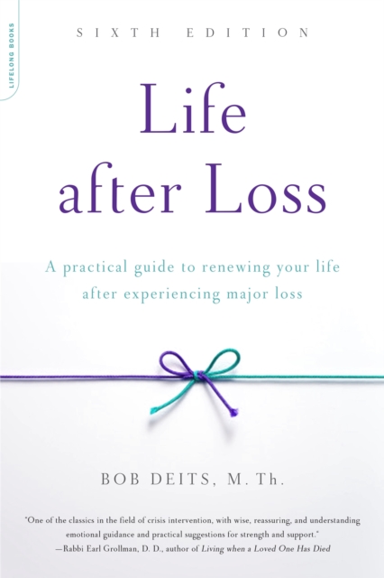 Life after Loss, 6th Edition : A Practical Guide to Renewing Your Life after Experiencing Major Loss, Paperback / softback Book