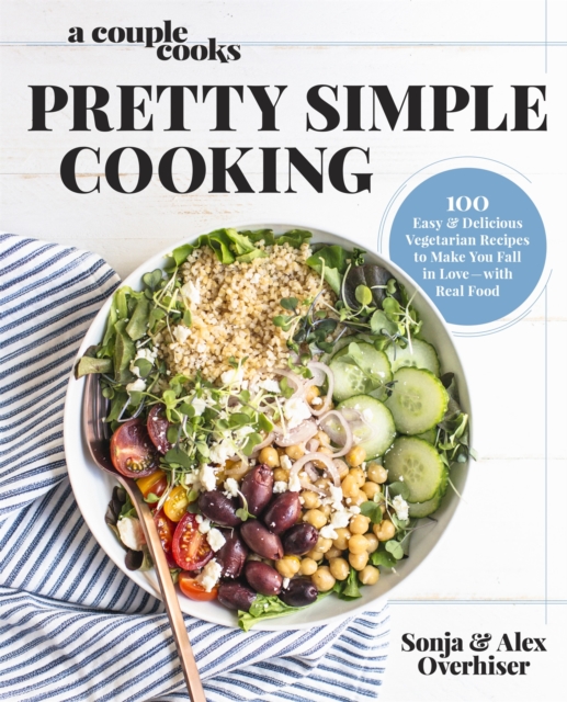 A Couple Cooks - Pretty Simple Cooking : 100 Delicious Vegetarian Recipes to Make You Fall in Love with Real Food, Hardback Book